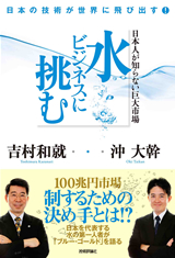 ［表紙］日本人が知らない巨大市場　水ビジネスに挑む―日本の技術が世界に飛び出す！