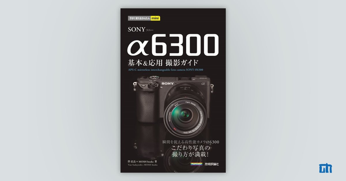 今すぐ使えるかんたんmini SONY α6300 基本＆応用 撮影ガイド | 技術評論社